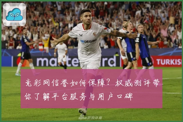 竞彩网信誉如何保障？权威测评带你了解平台服务与用户口碑