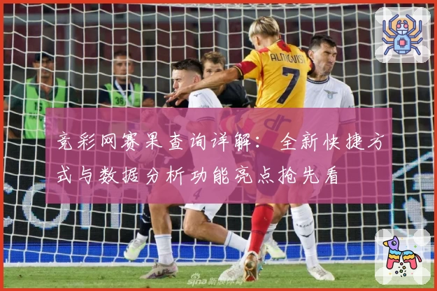竞彩网赛果查询详解：全新快捷方式与数据分析功能亮点抢先看