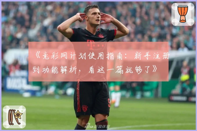 《竞彩网计划使用指南：新手注册到功能解析，看这一篇就够了》