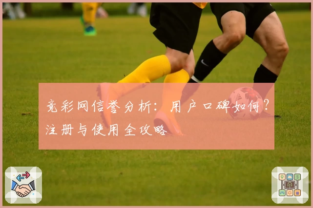 竞彩网信誉分析：用户口碑如何？注册与使用全攻略