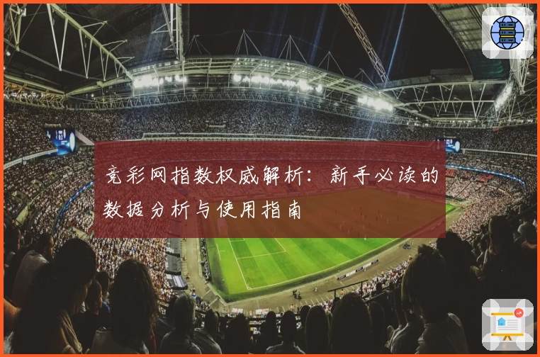 竞彩网指数权威解析：新手必读的数据分析与使用指南