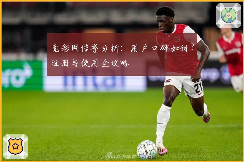 竞彩网信誉分析：用户口碑如何？注册与使用全攻略