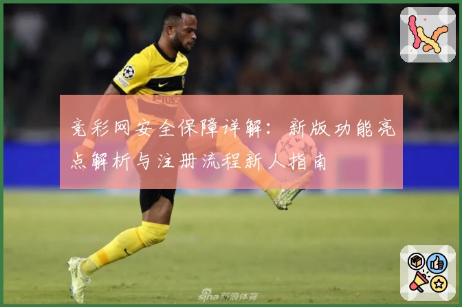 竞彩网安全保障详解：新版功能亮点解析与注册流程新人指南